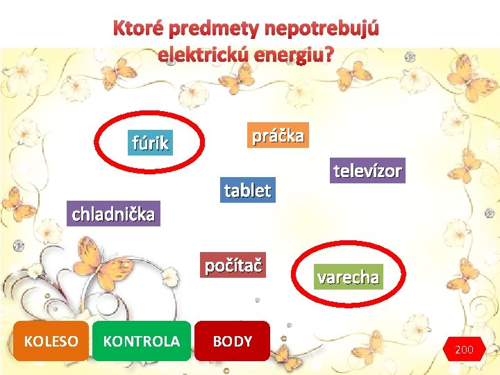 Ktoré predmety nepotrebujú elektrickú energiu? fúrik chladnička práčka tablet počítač KOLESO KONTROLA BODY televízor