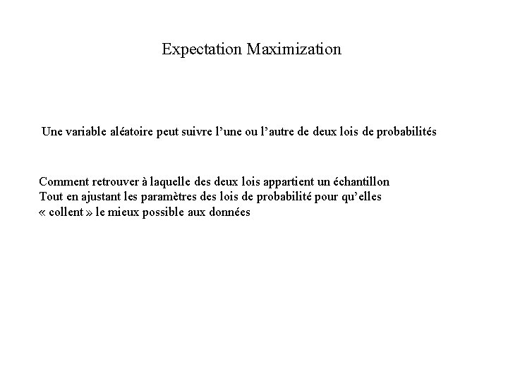 Expectation Maximization Une variable aléatoire peut suivre l’une ou l’autre de deux lois de