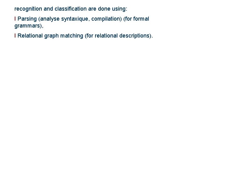 recognition and classification are done using: I Parsing (analyse syntaxique, compilation) (for formal grammars),