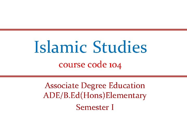 Islamic Studies course code 104 Associate Degree Education ADE/B. Ed(Hons)Elementary Semester I 