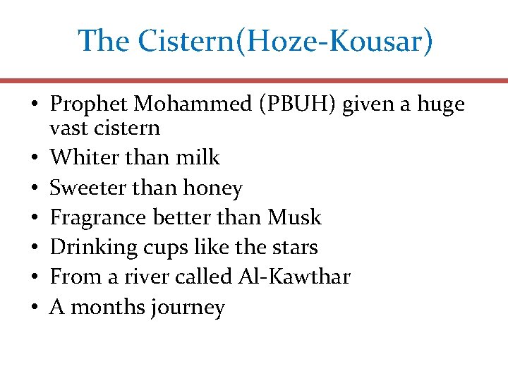 The Cistern(Hoze-Kousar) • Prophet Mohammed (PBUH) given a huge vast cistern • Whiter than