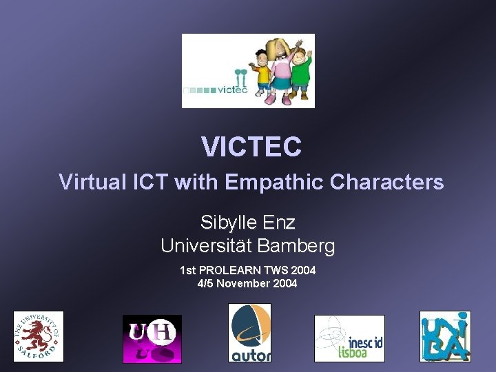 VICTEC Virtual ICT with Empathic Characters Sibylle Enz Universität Bamberg 1 st PROLEARN TWS