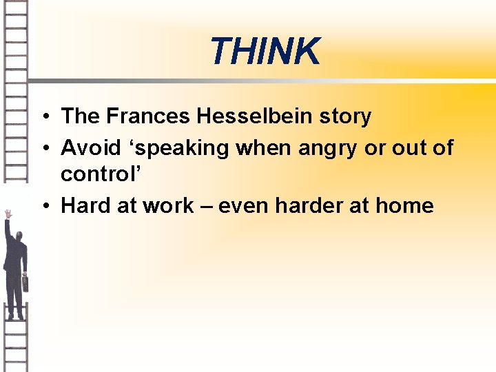 THINK • The Frances Hesselbein story • Avoid ‘speaking when angry or out of