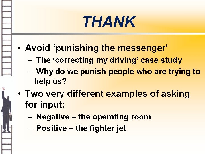 THANK • Avoid ‘punishing the messenger’ – The ‘correcting my driving’ case study –