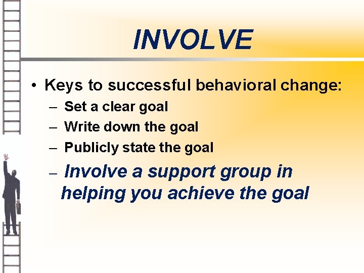 INVOLVE • Keys to successful behavioral change: – Set a clear goal – Write