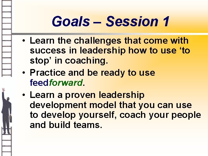 Goals – Session 1 • Learn the challenges that come with success in leadership