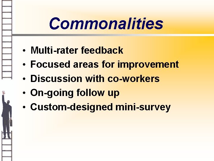 Commonalities • • • Multi-rater feedback Focused areas for improvement Discussion with co-workers On-going
