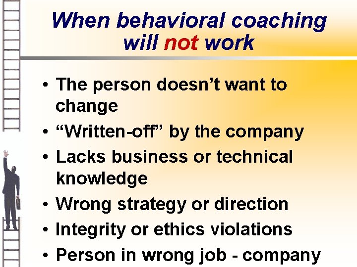 When behavioral coaching will not work • The person doesn’t want to change •