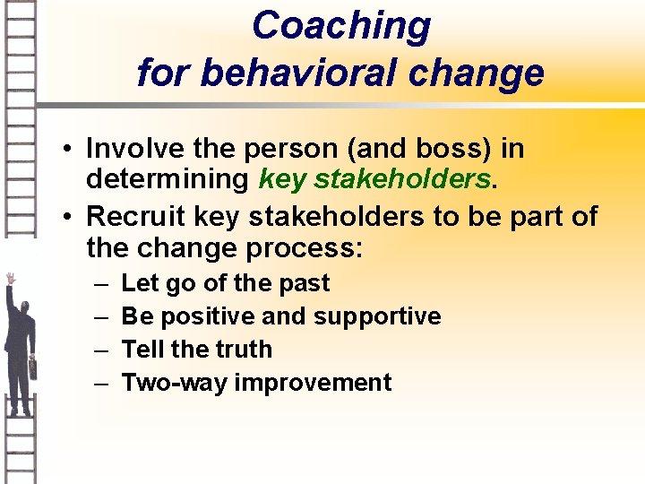 Coaching for behavioral change • Involve the person (and boss) in determining key stakeholders.