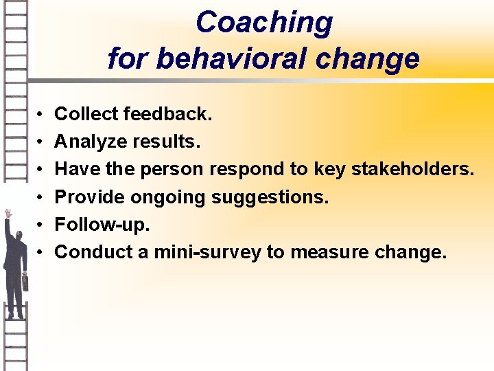 Coaching for behavioral change • • • Collect feedback. Analyze results. Have the person