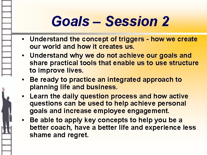 Goals – Session 2 • Understand the concept of triggers - how we create