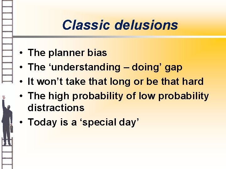 Classic delusions • • The planner bias The ‘understanding – doing’ gap It won’t