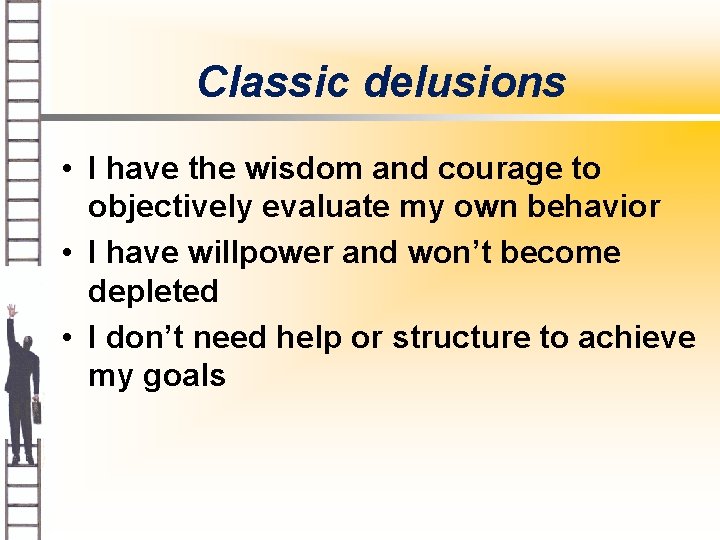 Classic delusions • I have the wisdom and courage to objectively evaluate my own