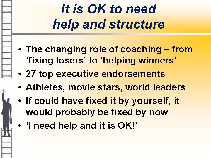 It is OK to need help and structure • The changing role of coaching
