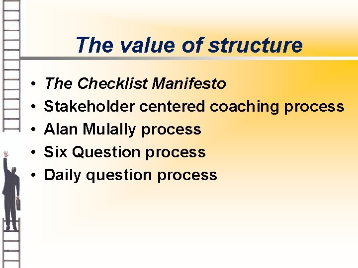 The value of structure • • • The Checklist Manifesto Stakeholder centered coaching process