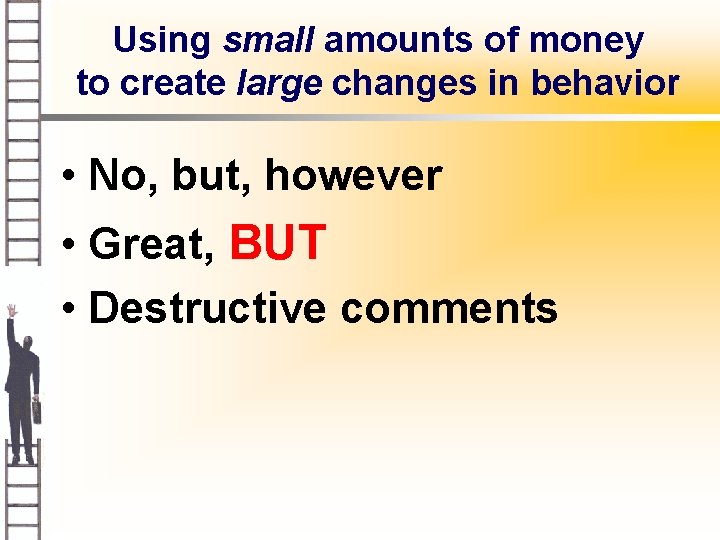 Using small amounts of money to create large changes in behavior • No, but,