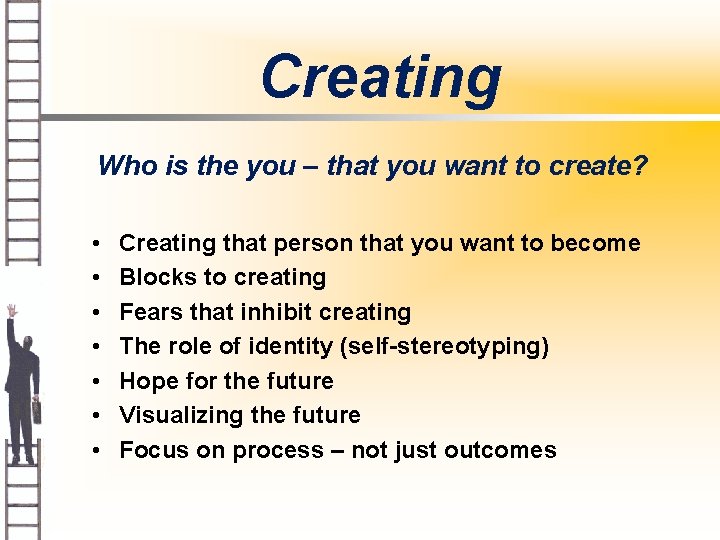 Creating Who is the you – that you want to create? • • Creating
