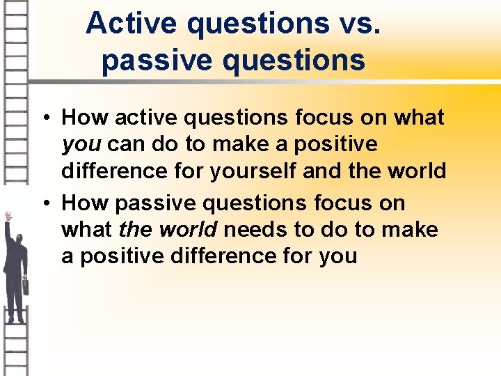 Active questions vs. passive questions • How active questions focus on what you can