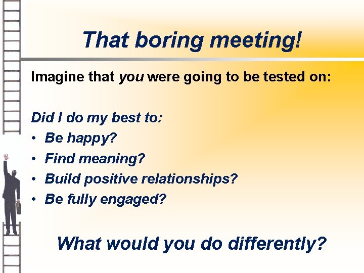That boring meeting! Imagine that you were going to be tested on: Did I