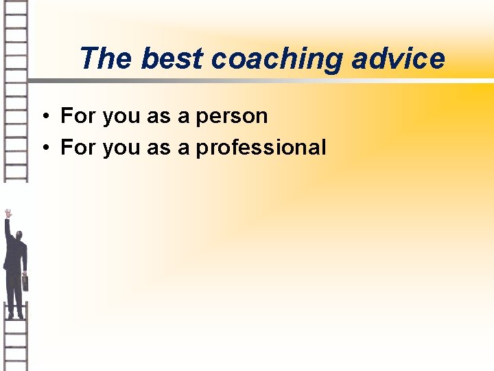 The best coaching advice • For you as a person • For you as