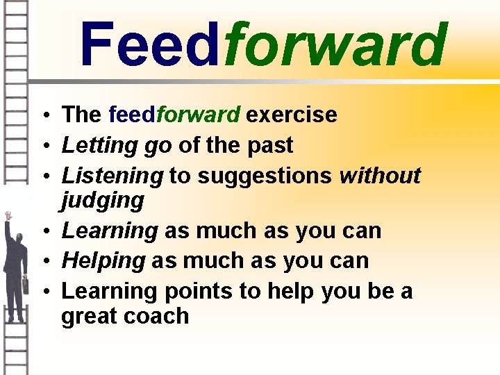 Feedforward • The feedforward exercise • Letting go of the past • Listening to