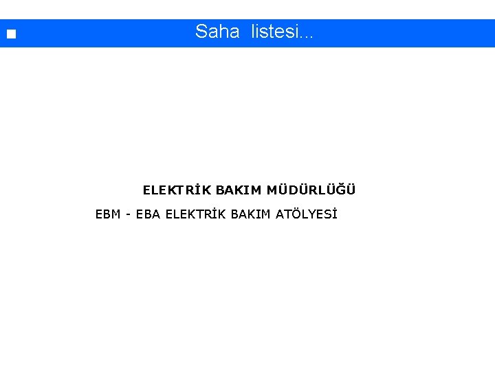 İşyerinde yapılan çalışmaların sınıflandırılması. . . Saha listesi. . . ELEKTRİK BAKIM MÜDÜRLÜĞÜ EBM