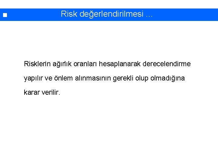 Risk değerlendirilmesi. . . Risklerin ağırlık oranları hesaplanarak derecelendirme yapılır ve önlem alınmasının gerekli