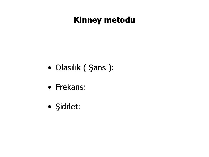 Kinney metodu • Olasılık ( Şans ): • Frekans: • Şiddet: 