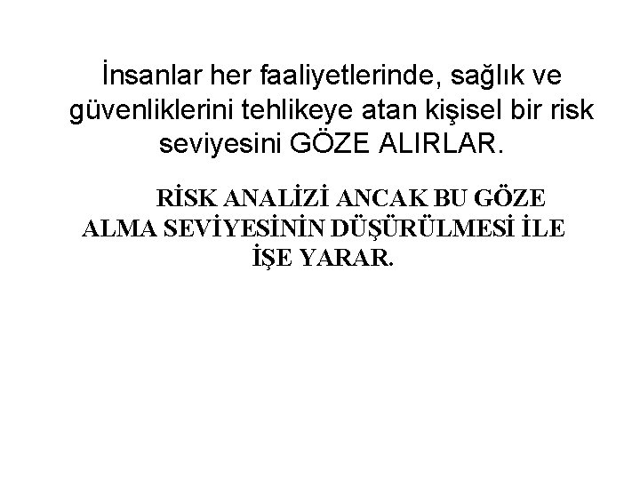 İnsanlar her faaliyetlerinde, sağlık ve güvenliklerini tehlikeye atan kişisel bir risk seviyesini GÖZE ALIRLAR.