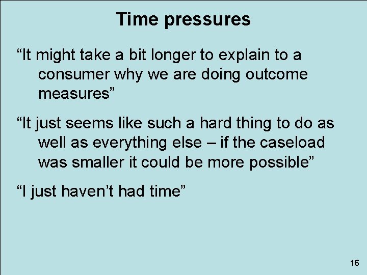 Time pressures “It might take a bit longer to explain to a consumer why