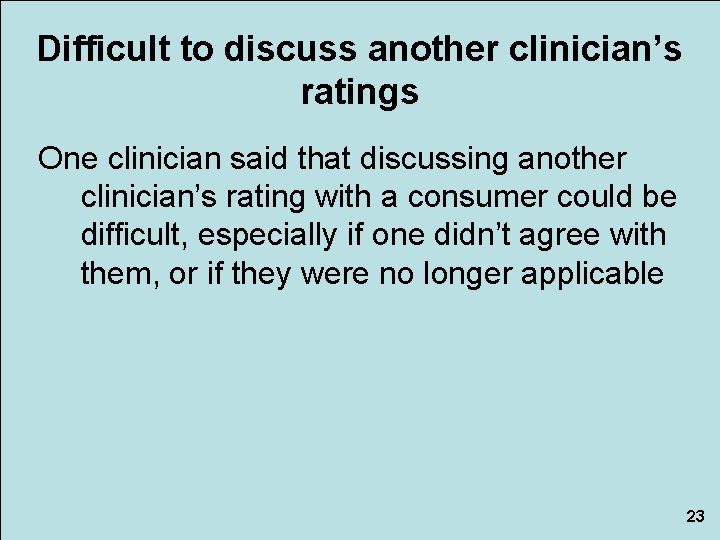 Difficult to discuss another clinician’s ratings One clinician said that discussing another clinician’s rating