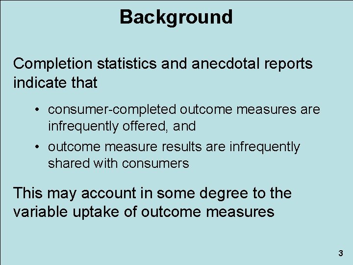 Background Completion statistics and anecdotal reports indicate that • consumer-completed outcome measures are infrequently