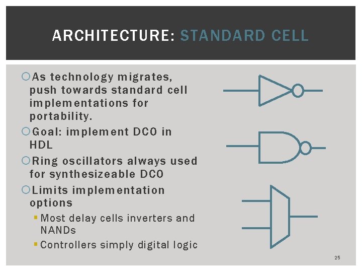 ARCHITECTURE: STANDARD CELL As technology migrates, push towards standard cell implementations for portability. Goal: