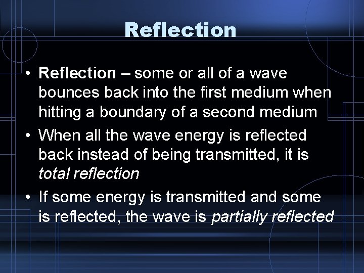 Reflection • Reflection – some or all of a wave bounces back into the