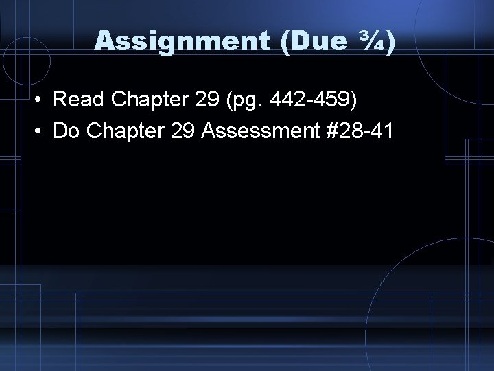 Assignment (Due ¾) • Read Chapter 29 (pg. 442 -459) • Do Chapter 29
