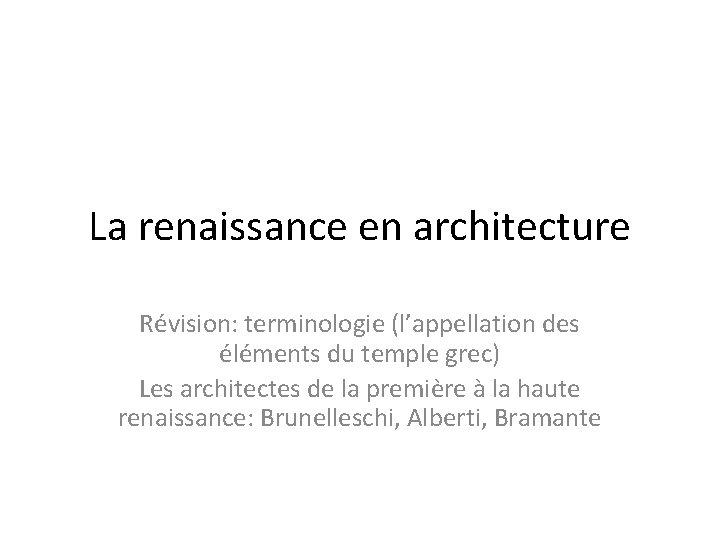 La renaissance en architecture Révision: terminologie (l’appellation des éléments du temple grec) Les architectes