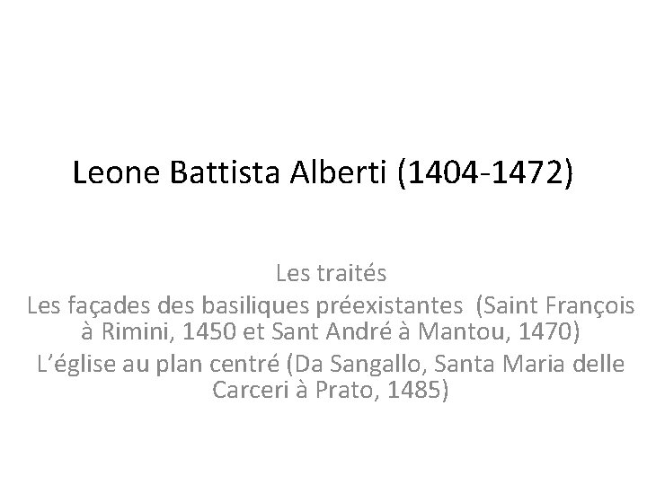 Leone Battista Alberti (1404 -1472) Les traités Les façades basiliques préexistantes (Saint François à