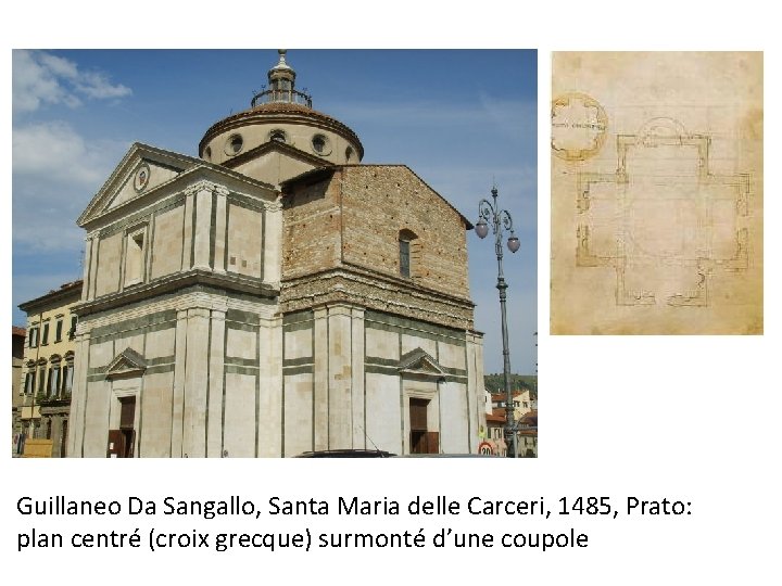 Guillaneo Da Sangallo, Santa Maria delle Carceri, 1485, Prato: plan centré (croix grecque) surmonté