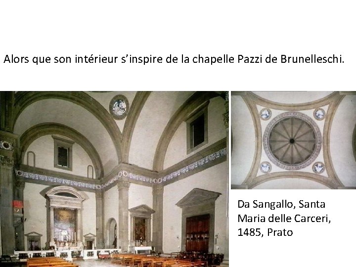 Alors que son intérieur s’inspire de la chapelle Pazzi de Brunelleschi. Da Sangallo, Santa