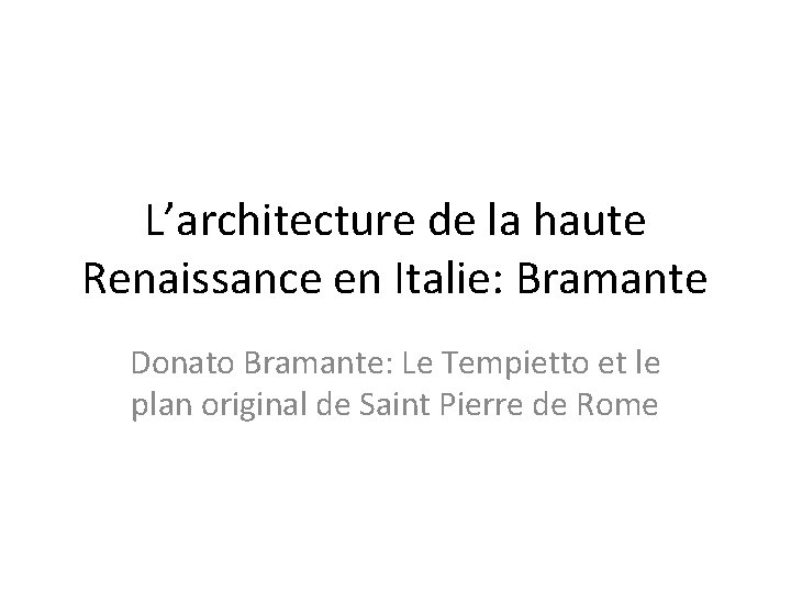 L’architecture de la haute Renaissance en Italie: Bramante Donato Bramante: Le Tempietto et le