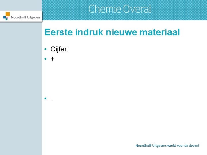 Eerste indruk nieuwe materiaal • Cijfer: • + • - 