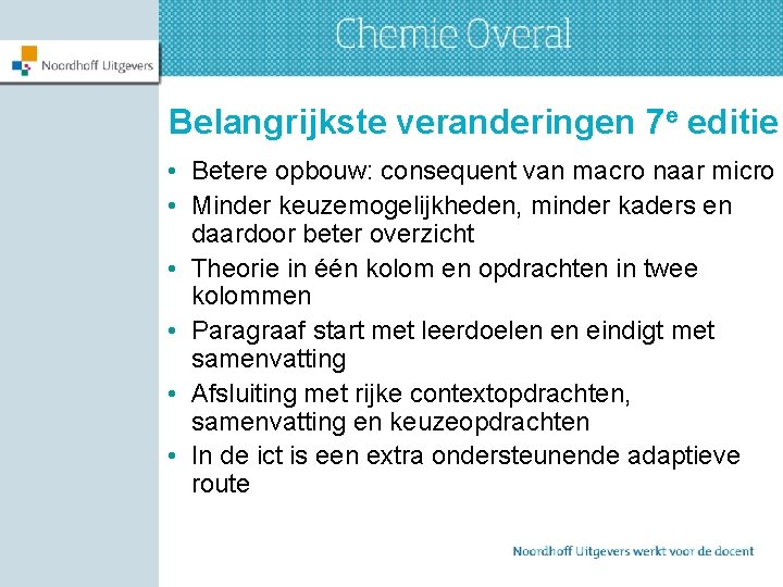 Belangrijkste veranderingen 7 e editie • Betere opbouw: consequent van macro naar micro •