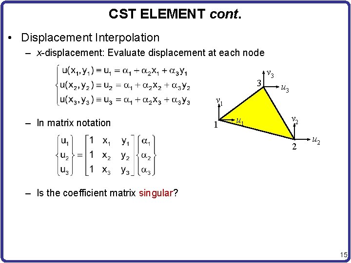 CST ELEMENT cont. • Displacement Interpolation – x-displacement: Evaluate displacement at each node 3