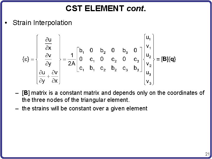 CST ELEMENT cont. • Strain Interpolation – [B] matrix is a constant matrix and