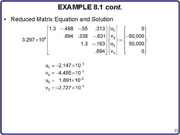 EXAMPLE 8. 1 cont. • Reduced Matrix Equation and Solution 37 