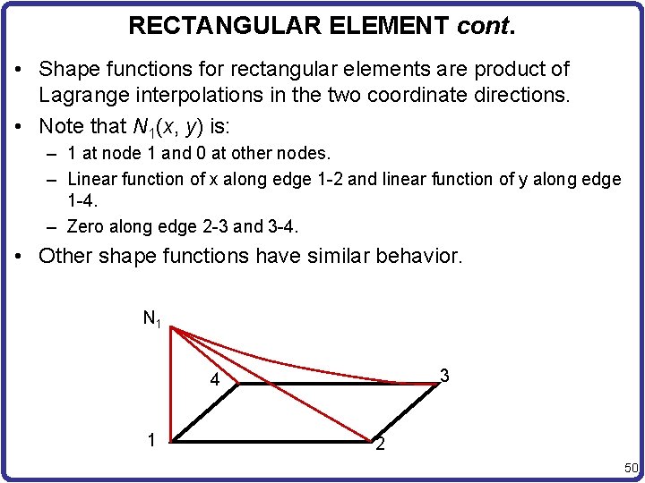 RECTANGULAR ELEMENT cont. • Shape functions for rectangular elements are product of Lagrange interpolations