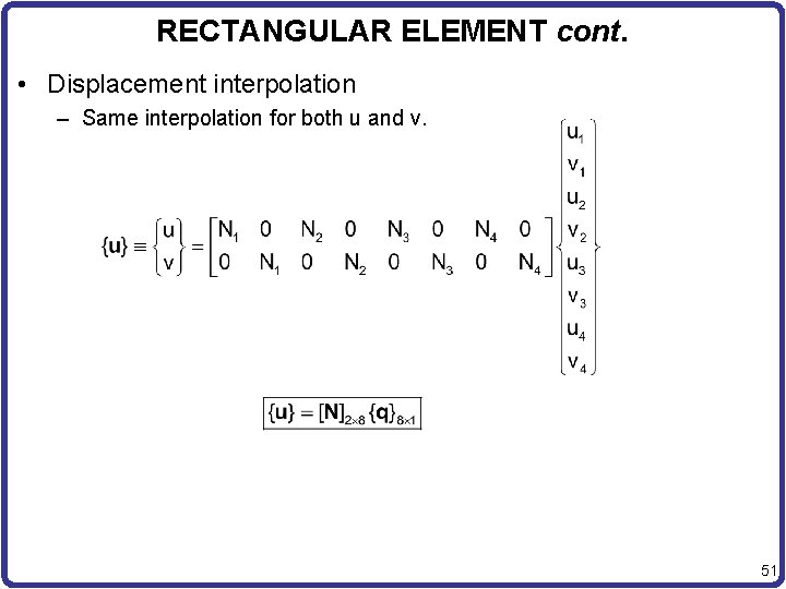 RECTANGULAR ELEMENT cont. • Displacement interpolation – Same interpolation for both u and v.