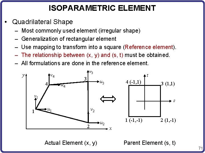 ISOPARAMETRIC ELEMENT • Quadrilateral Shape – – – Most commonly used element (irregular shape)