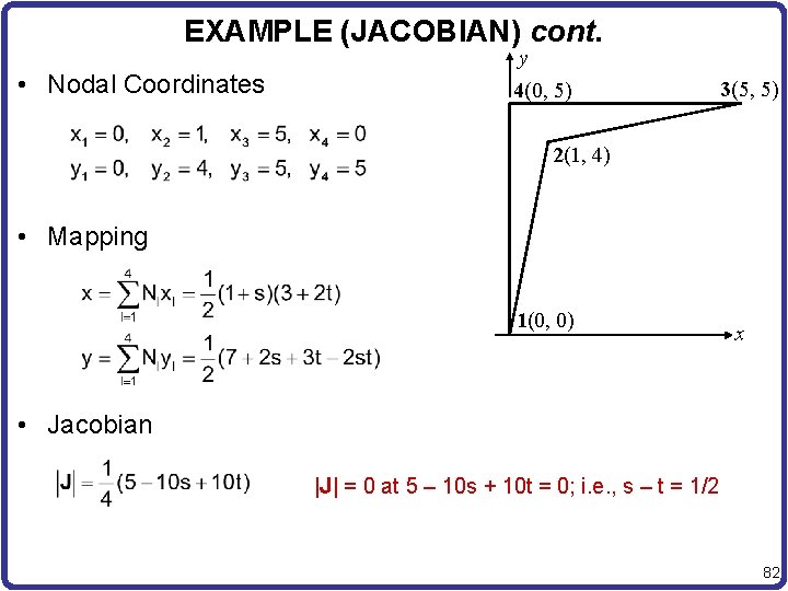 EXAMPLE (JACOBIAN) cont. y • Nodal Coordinates 4(0, 5) 3(5, 5) 2(1, 4) •