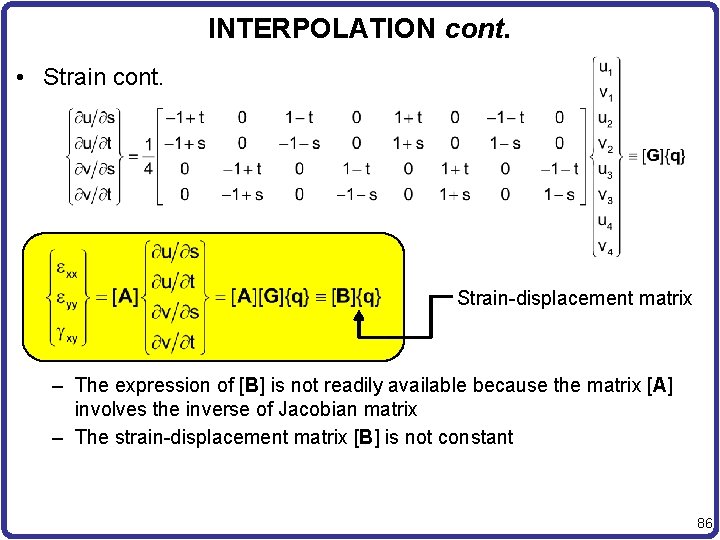 INTERPOLATION cont. • Strain cont. Strain-displacement matrix – The expression of [B] is not